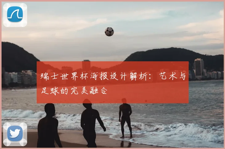 瑞士世界杯海报设计解析：艺术与足球的完美融合